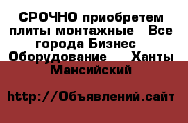 СРОЧНО приобретем плиты монтажные - Все города Бизнес » Оборудование   . Ханты-Мансийский